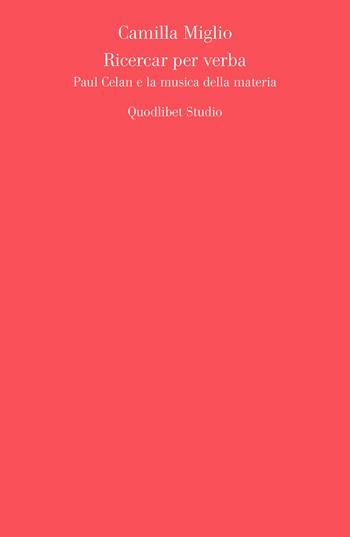 Ricercar per verba. Paul Celan e la musica della materia - Camilla Miglio - Libro Quodlibet 2022, Quodlibet studio. Scienze della cultura | Libraccio.it