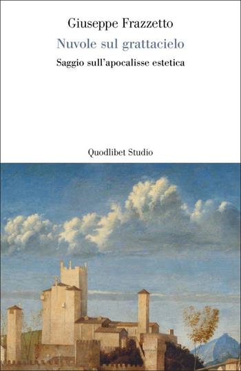 Nuvole sul grattacielo. Saggio sull'apocalisse estetica - Giuseppe Frazzetto - Libro Quodlibet 2022, Lavoro critico | Libraccio.it