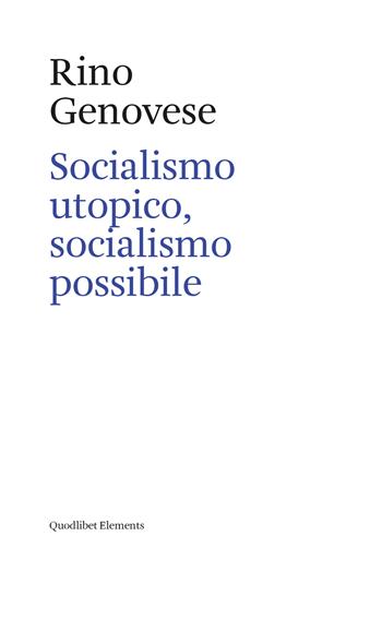 Socialismo utopico, socialismo possibile - Rino Genovese - Libro Quodlibet 2021, Elements | Libraccio.it