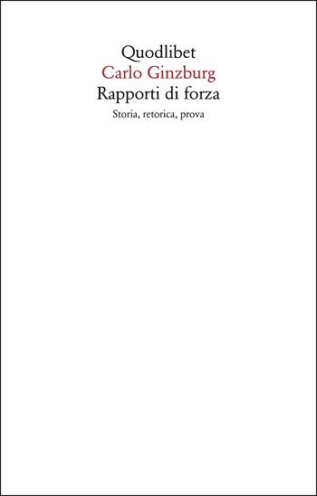 Rapporti di forza. Storia, retorica, prova - Carlo Ginzburg - Libro Quodlibet 2022, Saggi | Libraccio.it