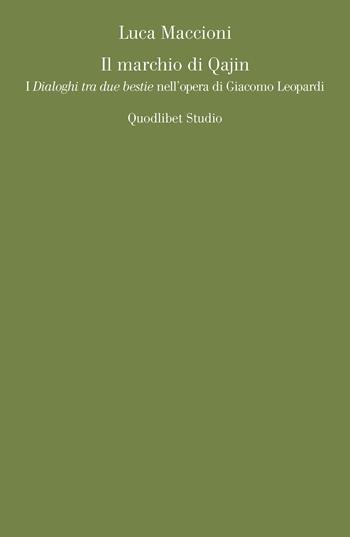 Il marchio di Qajin. I «Dialoghi tra due bestie» nell'opera di Giacomo Leopardi - Luca Maccioni - Libro Quodlibet 2021, Quodlibet studio. Lettere | Libraccio.it