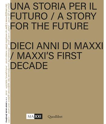 Una storia per il futuro. Dieci anni di MAXXI-A story for the future. MAXXI's first decade. Ediz. bilingue. Con Poster  - Libro Quodlibet 2021, Quodlibet arte. Cataloghi | Libraccio.it