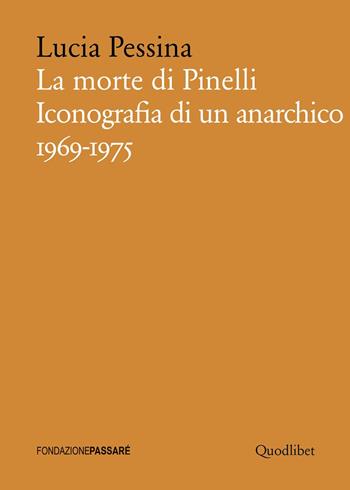 La morte di Pinelli. Iconografia di un anarchico 1969-1975 - Lucia Pessina - Libro Quodlibet 2022, Biblioteca Passaré | Libraccio.it