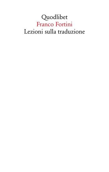 Lezioni sulla traduzione - Franco Fortini - Libro Quodlibet 2022, Saggi | Libraccio.it