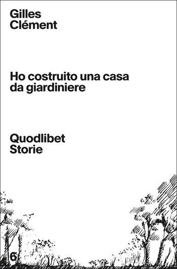 Ho costruito una casa da giardiniere - Gilles Clément - Libro Quodlibet 2022, Quodlibet Storie | Libraccio.it