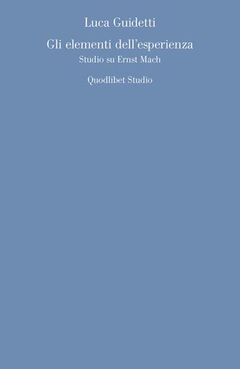 Gli elementi dell'esperienza. Studio su Ernst Mach - Luca Guidetti - Libro Quodlibet 2022, Quodlibet studio. Discipline filosofiche | Libraccio.it