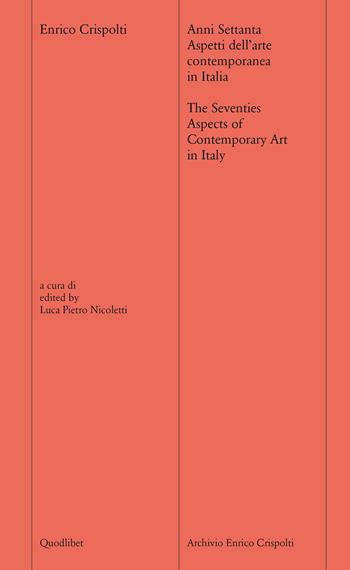 Anni settanta. Aspetti dell'arte contemporanea in Italia-The seventies. Aspects of contemporary art of Italy - Enrico Crispolti - Libro Quodlibet 2022 | Libraccio.it