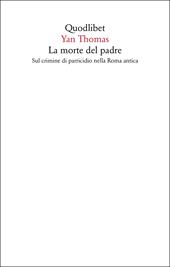 La morte del padre. Sul crimine di parricidio nella Roma antica