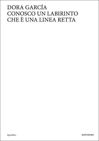 Dora Garcia. Conosco un labirinto che è una linea retta. Ediz. italiana e inglese  - Libro Quodlibet 2022, Quodlibet arte. Cataloghi | Libraccio.it