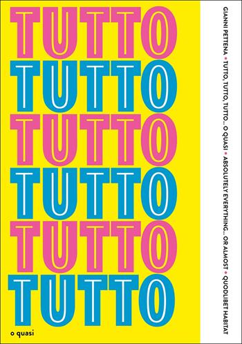 Tutto, tutto, tutto... o quasi-Absolutely everything... or almost - Gianni Pettena, Gianni-Emilio Simonetti - Libro Quodlibet 2022, Habitat | Libraccio.it
