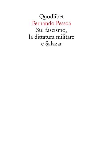 Sul fascismo, la dittatura militare e Salazar - Fernando Pessoa - Libro Quodlibet 2022, Saggi | Libraccio.it