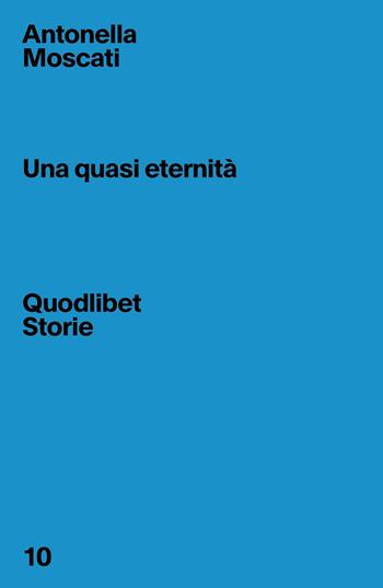 Una quasi eternità - Antonella Moscati - Libro Quodlibet 2022, Quodlibet Storie | Libraccio.it