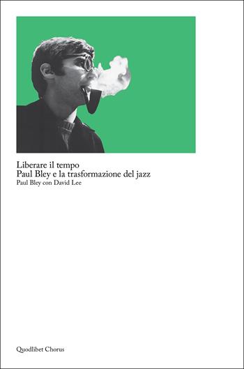 Liberare il tempo. Paul Bley e la trasformazione del jazz - Paul Bley, David Lee - Libro Quodlibet 2022, Chorus | Libraccio.it