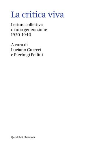 La critica viva. Lettura collettiva di una generazione (1920-1940)  - Libro Quodlibet 2022, Elements | Libraccio.it
