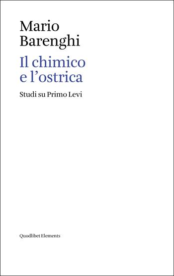 Il chimico e l'ostrica. Studi su Primo Levi - Mario Barenghi - Libro Quodlibet 2022, Elements | Libraccio.it