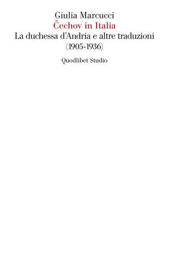 Cechov in italia. La Duchessa d'Andria e altre traduzioni (1905-1936) - Giulia Marcucci - Libro Quodlibet 2022, Quodlibet Studio. Letteratura tradotta in Italia | Libraccio.it