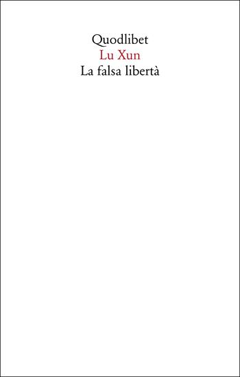 La falsa libertà - Xun Lu - Libro Quodlibet 2023, Saggi | Libraccio.it