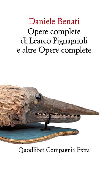 Opere complete di Learco Pignagnoli e altre opere complete - Daniele Benati - Libro Quodlibet 2022, Compagnia Extra | Libraccio.it