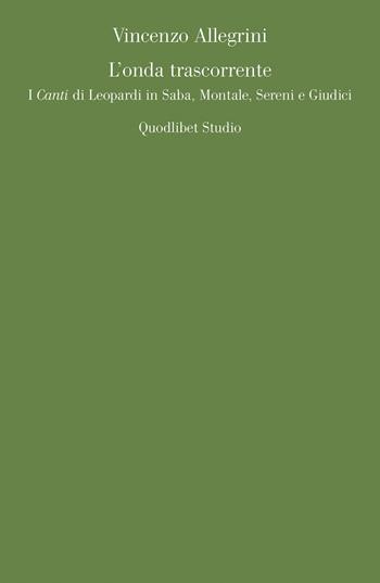 L' onda trascorrente. I «Canti» di Leopardi in Saba, Montale, Sereni e Giudici - Vincenzo Allegrini - Libro Quodlibet 2022, Quodlibet studio. Lettere | Libraccio.it