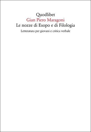 Le nozze di Esopo e di Filologia. Letteratura per giovani e critica verbale - Gian Piero Maragoni - Libro Quodlibet 2023, In ottavo | Libraccio.it