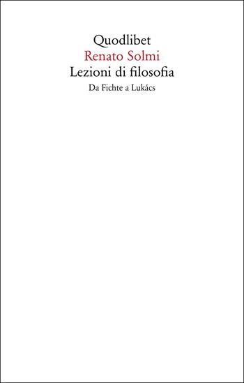 Lezioni di filosofia. Da Fichte a Lukàcs - Renato Solmi - Libro Quodlibet 2022, Saggi | Libraccio.it