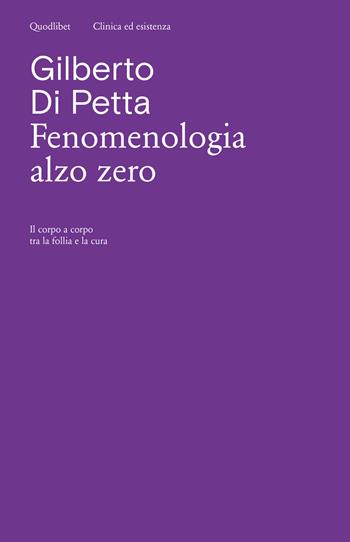 Fenomenologia alzo zero. Il corpo a corpo tra la follia e la cura - Gilberto Di Petta - Libro Quodlibet 2023, Clinica ed esistenza | Libraccio.it