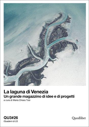 La laguna di Venezia. Un grande magazzino di idee e di progetti. Ediz. italiana e inglese  - Libro Quodlibet 2022, iQuaderni di U3 | Libraccio.it
