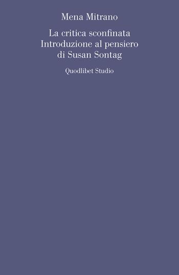 La critica sconfinata. Introduzione al pensiero di Susan Sontag - Mena Mitrano - Libro Quodlibet 2023, Quodlibet studio. Filosofia e politica | Libraccio.it
