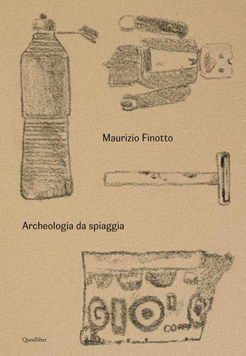 Maurizio Finotto. Archeologia da spiaggia. Ediz. a colori - Paolo Giulierini - Libro Quodlibet 2022, Cataloghi | Libraccio.it