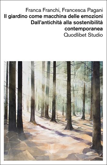 Il giardino come macchina delle emozioni. Dall’antichità alla sostenibilità contemporanea - Franca Franchi, Francesca Pagani - Libro Quodlibet 2023, Quodlibet studio. Dietro lo specchio | Libraccio.it
