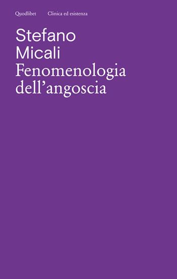 Fenomenologia dell'angoscia - Stefano Micali - Libro Quodlibet 2023, Clinica ed esistenza | Libraccio.it
