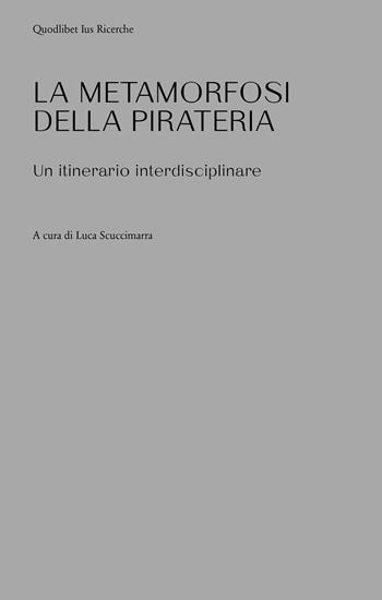 Le metamorfosi della pirateria. Un itinerario interdisciplinare  - Libro Quodlibet 2023, Ius. Ricerche | Libraccio.it