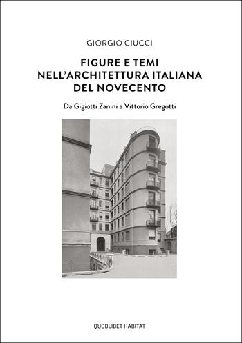 Figure e temi nell'architettura italiana del Novecento. Da Gigiotti Zanini a Vittorio Gregotti - Giorgio Ciucci - Libro Quodlibet 2023, Habitat | Libraccio.it