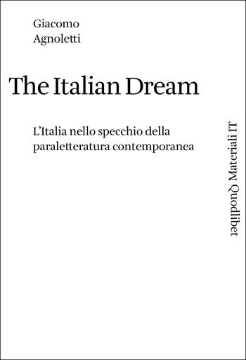 The Italian dream. L'Italia nello specchio della paraletteratura contemporanea - Giacomo Agnoletti - Libro Quodlibet 2023, Materiali IT | Libraccio.it