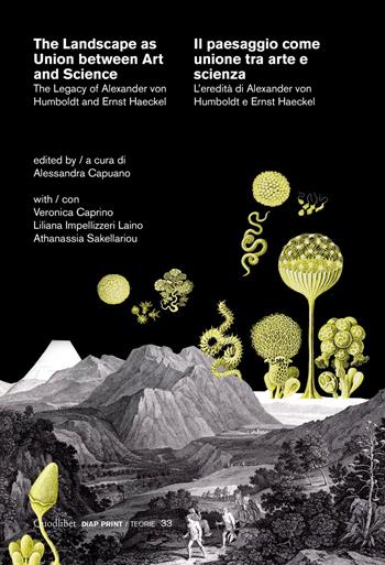 The landscape as union between art and science-Il paesaggio come unione tra arte e scienza. The legacy of Alexander von Humboldt and Ernst Haeckel-L’eredità di Alexander von Humboldt e Ernst Haeckel. Ediz. bilingue  - Libro Quodlibet 2023, DiAP PRINT | Libraccio.it