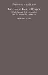 La scuola di Freud sottosopra. Ciò che la storia della psicoanalisi dice alla psicoanalisi e viceversa