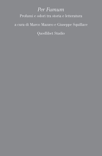 Per Fumum. Profumi e odori tra storia e letteratura  - Libro Quodlibet 2023, Quodlibet studio. Filosofia del linguaggio | Libraccio.it