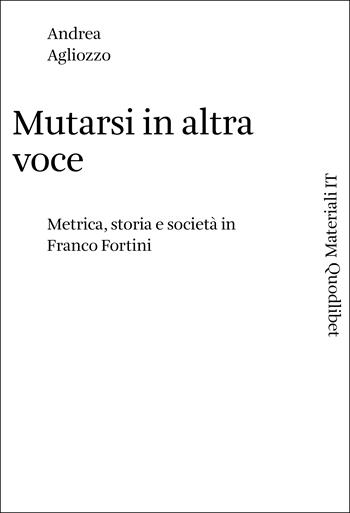 Mutarsi in altra voce. Metrica, storia e società in Franco Fortini - Andrea Agliozzo - Libro Quodlibet 2023, Materiali IT | Libraccio.it
