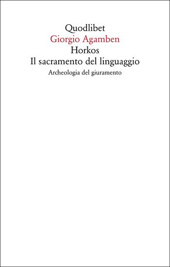 Horkos. Il sacramento del linguaggio Archeologia del giuramento - Giorgio Agamben - Libro Quodlibet 2023, Saggi | Libraccio.it