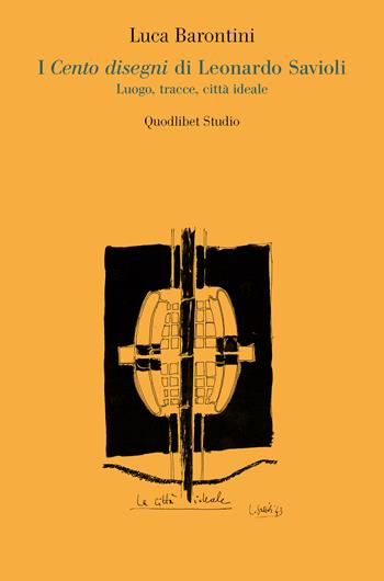 I cento disegni di Leonardo Savioli. Luogo, tracce, città ideale - Luca Barontini - Libro Quodlibet 2023, Quodlibet studio. Città e paesaggio. Saggi | Libraccio.it