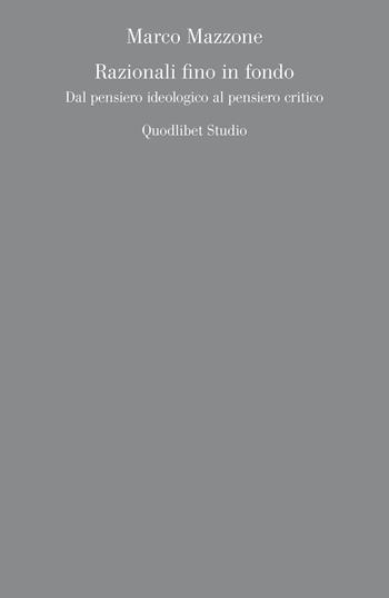 Razionali fino in fondo. Dal pensiero ideologico al pensiero critico - Marco Mazzone - Libro Quodlibet 2023, Quodlibet studio. Filosofia del linguaggio | Libraccio.it