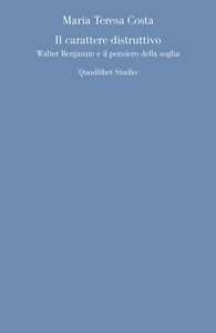 Il carattere distruttivo. Walter Benjamin e il pensiero della soglia
