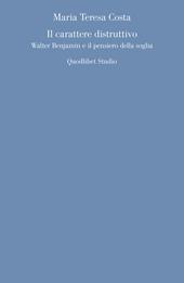 Il carattere distruttivo. Walter Benjamin e il pensiero della soglia