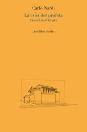 La crisi del profeta. Frank Lloyd Wright 1867-1910