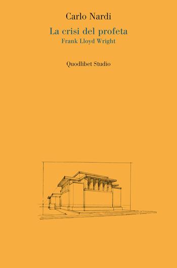 La crisi del profeta. Frank Lloyd Wright - Carlo Nardi - Libro Quodlibet 2024, Quodlibet studio. Città e paesaggio. Saggi | Libraccio.it