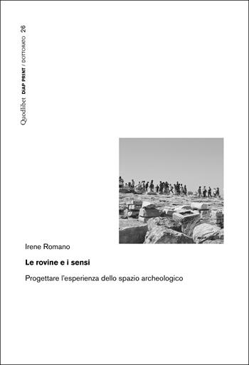 Le rovine e i sensi. Progettare l'esperienza dello spazio archeologico - Irene Romano - Libro Quodlibet 2024, DiAP PRINT | Libraccio.it