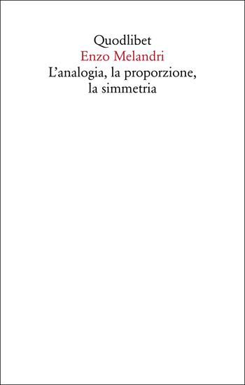 L'analogia, la proporzione, la simmetria - Enzo Melandri - Libro Quodlibet 2023, Saggi | Libraccio.it