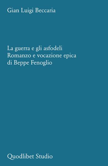 La guerra e gli asfodeli. Romanzo e vocazione epica di Beppe Fenoglio - Gian Luigi Beccaria - Libro Quodlibet 2024, Quodlibet studio. Stilistica e storia della lingua letteraria | Libraccio.it