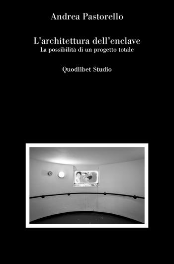 L'architettura dell'enclave. La possibilità di un progetto totale - Andrea Pastorello - Libro Quodlibet 2024, Quodlibet Studio. Città e paesaggio. In teoria | Libraccio.it