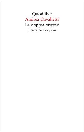 La doppia origine. Tecnica, politica, gioco - Andrea Cavalletti - Libro Quodlibet 2025, Saggi | Libraccio.it